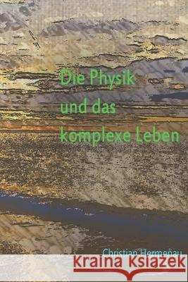 Die Physik und das komplexe Leben Christian Hermenau 9781724097705 Independently Published - książka