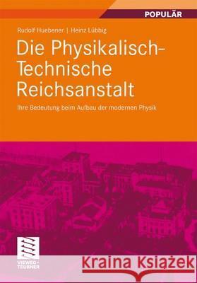 Die Physikalisch-Technische Reichsanstalt: Ihre Bedeutung Beim Aufbau Der Modernen Physik Huebener, Rudolf 9783834813909 Vieweg+Teubner - książka