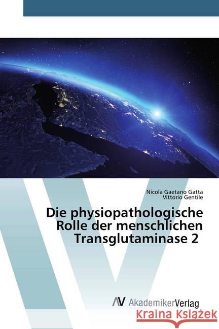 Die physiopathologische Rolle der menschlichen Transglutaminase 2 Gatta, Nicola Gaetano; Gentile, Vittorio 9786202229920 AV Akademikerverlag - książka