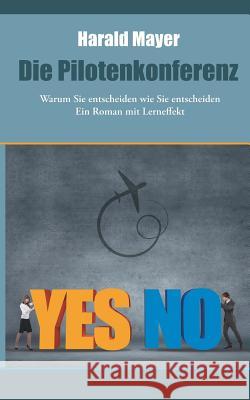 Die Pilotenkonferenz: Warum Sie entscheiden wie Sie entscheiden - Ein Roman mit Lerneffek Mayer, Harald 9783734733550 Books on Demand - książka