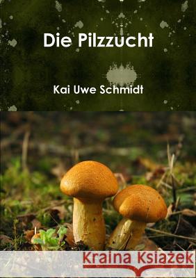 Die Pilzzucht Kai Uwe Schmidt 9781326097097 Lulu.com - książka