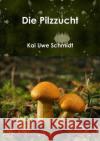 Die Pilzzucht Kai Uwe Schmidt 9781326097097 Lulu.com