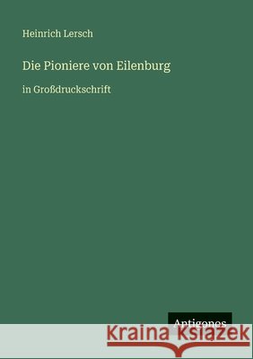 Die Pioniere von Eilenburg: in Gro?druckschrift Heinrich Lersch 9783566029401 Antigonos Verlag - książka