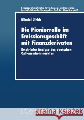Die Pionierrolle Im Emissionsgeschäft Mit Finanzderivaten: Empirische Analyse Des Deutschen Optionsscheinmarktes Ulrich, Nikolai 9783824404520 Springer - książka