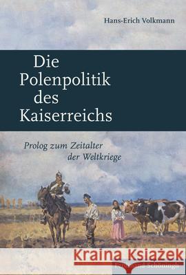 Die Polenpolitik Des Kaiserreichs: PROLOG Zum Zeitalter Der Weltkriege Volkmann, Hans-Erich 9783506784339 Schöningh - książka