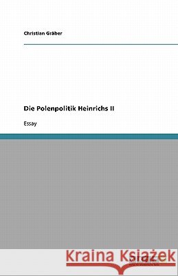 Die Polenpolitik Heinrichs II Christian Graber 9783638751728 Grin Verlag - książka