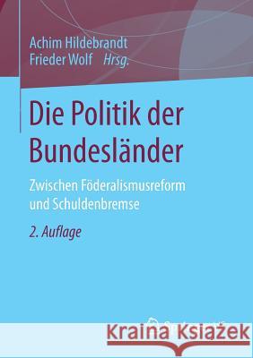 Die Politik Der Bundesländer: Zwischen Föderalismusreform Und Schuldenbremse Hildebrandt, Achim 9783658083021 Springer vs - książka