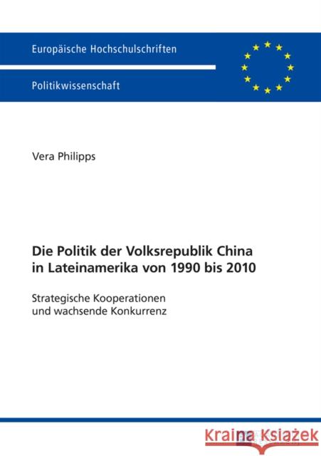 Die Politik Der Volksrepublik China in Lateinamerika Von 1990 Bis 2010: Strategische Kooperationen Und Wachsende Konkurrenz Philipps, Vera 9783631582343 Peter Lang Gmbh, Internationaler Verlag Der W - książka