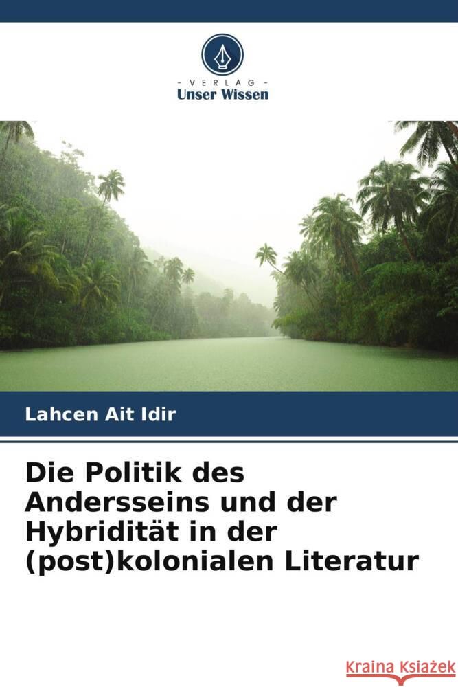 Die Politik des Andersseins und der Hybridit?t in der (post)kolonialen Literatur Lahcen Ai 9786207209552 Verlag Unser Wissen - książka