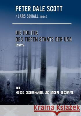 Die Politik des Tiefen Staats der USA: Teil 1: Kriege, Drogenhandel und andere Gesch?fte Peter Dale Scott Lars Schall 9783757806552 Bod - Books on Demand - książka