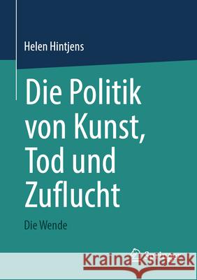 Die Politik Von Kunst, Tod Und Zuflucht: Die Wende Helen Hintjens 9783031599903 Springer - książka