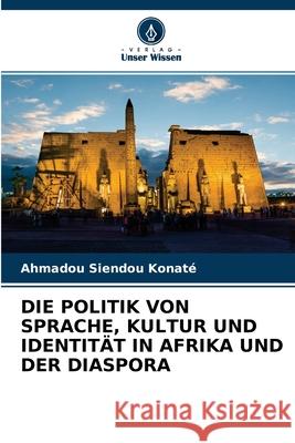 Die Politik Von Sprache, Kultur Und Identität in Afrika Und Der Diaspora Ahmadou Siendou Konaté 9786204120652 Verlag Unser Wissen - książka