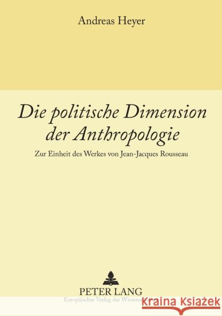 Die politische Dimension der Anthropologie; Zur Einheit des Werkes von Jean-Jacques Rousseau Heyer, Andreas 9783631550120 Peter Lang Gmbh, Internationaler Verlag Der W - książka