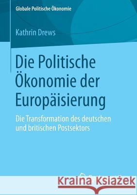 Die Politische Ökonomie Der Europäisierung: Die Transformation Des Deutschen Und Britischen Postsektors Drews, Kathrin 9783658064891 Springer - książka