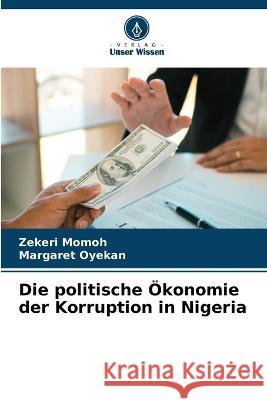 Die politische OEkonomie der Korruption in Nigeria Zekeri Momoh Margaret Oyekan  9786205896761 Verlag Unser Wissen - książka