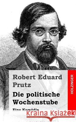 Die politische Wochenstube: Eine Komödie Prutz, Robert Eduard 9781482664997 Createspace - książka
