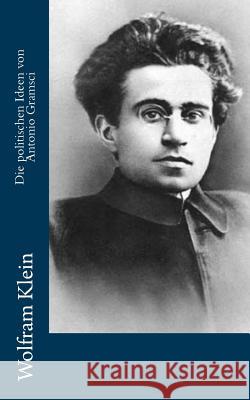 Die politischen Ideen von Antonio Gramsci Klein, Wolfram 9781489578648 Createspace Independent Publishing Platform - książka