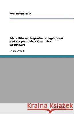 Die politischen Tugenden in Hegels Staat und der politischen Kultur der Gegenwart Johannes Wiedemann 9783640758647 Grin Verlag - książka