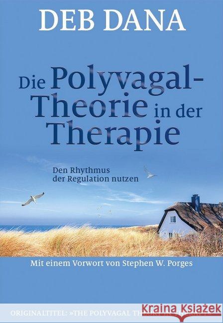 Die Polyvagal-Theorie in der Therapie : Den Rhythmus der Regulation nutzen. Mit e. Vorw. v. Stephen W. Porges Dana, Deb 9783944476292 Probst, Lichtenau - książka