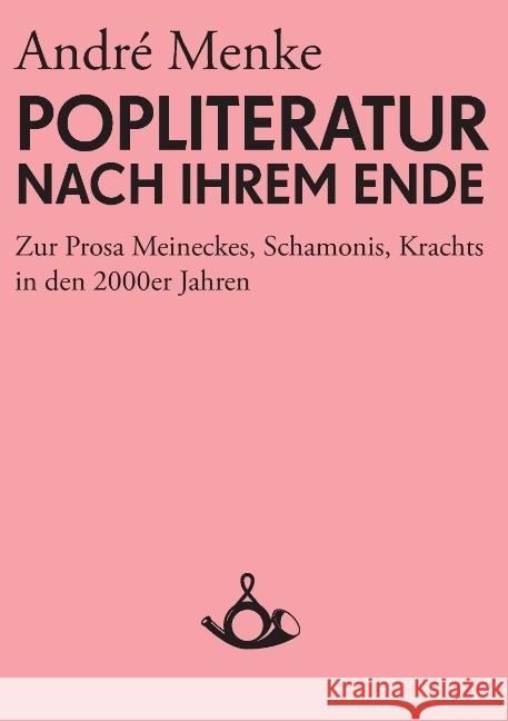 Die Popliteratur nach ihrem Ende. Zur Prosa Meineckes, Schamonis, Krachts in den 2000er Jahren André Menke, Thomas Hecken 9783981081459 Posth Verlag - książka