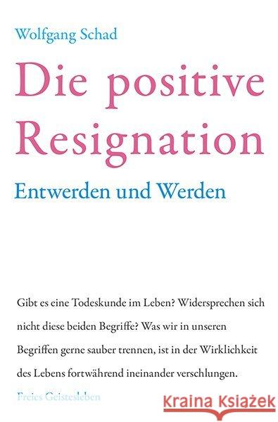 Die positive Resignation : Entwerden und Werden Schad, Wolfgang 9783772514043 Freies Geistesleben - książka