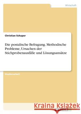 Die postalische Befragung. Methodische Probleme, Ursachen der Stichprobenausfälle und Lösungsansätze Christian Schaper 9783668609327 Grin Verlag - książka