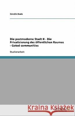 Die postmoderne Stadt II - Die Privatisierung des öffentlichen Raumes : Gated communities Carolin Duda 9783638908016 Grin Verlag - książka