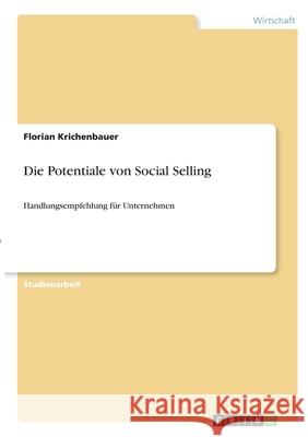 Die Potentiale von Social Selling: Handlungsempfehlung für Unternehmen Krichenbauer, Florian 9783346306760 Grin Verlag - książka