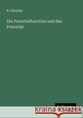 Die Potentialfunction und das Potential R. Clausius 9783386460910 Antigonos Verlag - książka