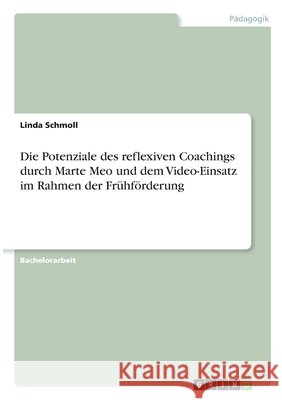 Die Potenziale des reflexiven Coachings durch Marte Meo und dem Video-Einsatz im Rahmen der Frühförderung Schmoll, Linda 9783346329912 Grin Verlag - książka