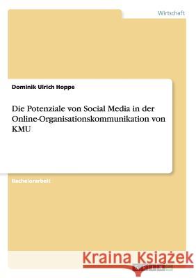 Die Potenziale von Social Media in der Online-Organisationskommunikation von KMU Dominik Ulrich Hoppe   9783656896715 Grin Verlag Gmbh - książka