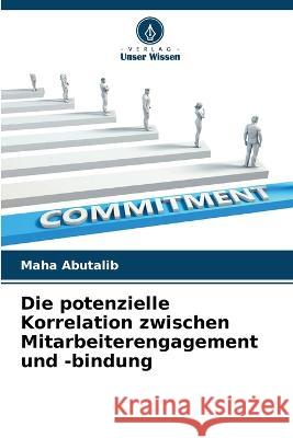 Die potenzielle Korrelation zwischen Mitarbeiterengagement und -bindung Maha Abutalib 9786205254226 Verlag Unser Wissen - książka