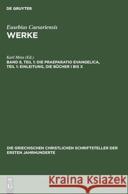 Die Praeparatio Evangelica, Teil 1: Einleitung, Die Bücher I Bis X Mras, Karl 9783112479650 de Gruyter - książka