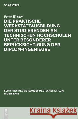 Die praktische Werkstattausbildung der Studierenden an Technischen Hochschulen unter besonderer Berücksichtigung der Diplom-Ingenieure Ernst Werner, G Schlesinger 9783112461693 De Gruyter - książka