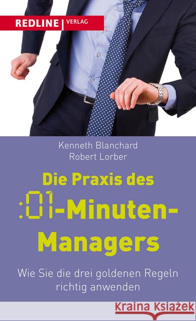 Die Praxis des :01-Minuten-Managers : Wie Sie die drei goldenen Regeln richtig anwenden Blanchard, Kenneth; Lorber, Robert 9783868815023 Redline Verlag - książka