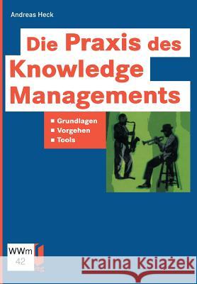 Die Praxis Des Knowledge Managements: Grundlagen -- Vorgehen -- Tools Heck, Andreas 9783322849717 Vieweg+teubner Verlag - książka