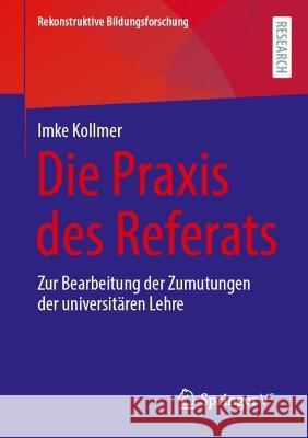 Die Praxis des Referats: Zur Bearbeitung der Zumutungen der universitären Lehre Kollmer, Imke 9783658380960 Springer Fachmedien Wiesbaden - książka