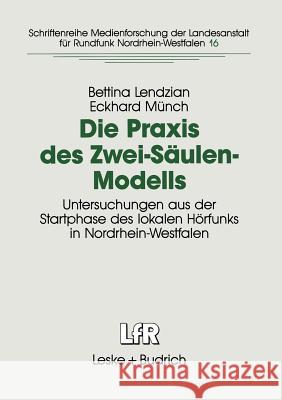 Die Praxis Des Zwei-Säulen-Modells: Untersuchungen Aus Der Startphase Des Lokalen Hörfunks in Nordrhein-Westfalen Lendzian, Bettina 9783322936356 Vs Verlag Fur Sozialwissenschaften - książka