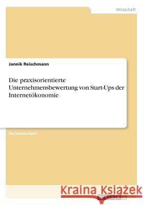 Die praxisorientierte Unternehmensbewertung von Start-Ups der Internetökonomie Jannik Reischmann 9783668355958 Grin Publishing - książka