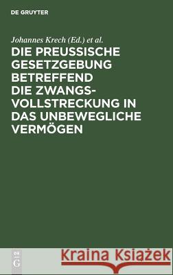 Die Preußische Gesetzgebung betreffend die Zwangsvollstreckung in das unbewegliche Vermögen Krech, Johannes 9783111281292 De Gruyter - książka