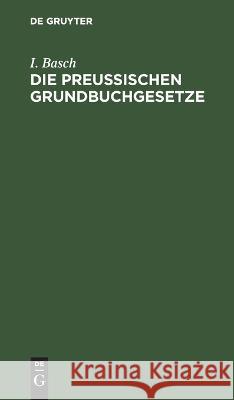 Die Preußischen Grundbuchgesetze Basch, I. 9783112659434 de Gruyter - książka