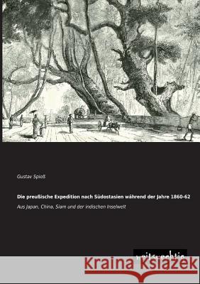 Die Preussische Expedition Nach Sudostasien Wahrend Der Jahre 1860-62 Gustav Spiess 9783956561306 Weitsuechtig - książka