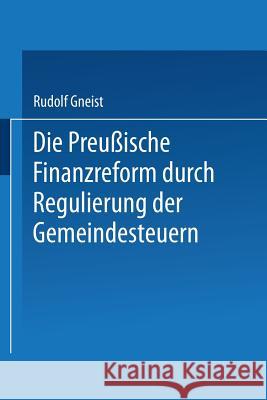 Die Preussische Finanzreform Durch Regulirung Der Gemeindesteuern Rudolf Von Gneist Rudolf Gneist 9783662239957 Springer - książka