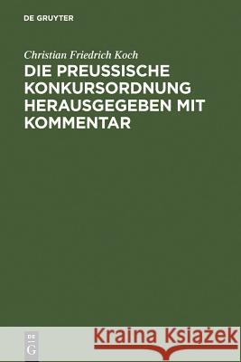 Die preussische Konkursordnung herausgegeben mit Kommentar Koch, Christian Friedrich 9783111264578 Walter de Gruyter - książka