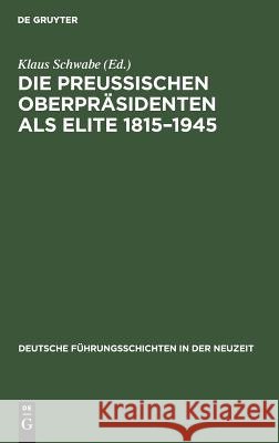 Die Preußischen Oberpräsidenten als Elite 1815-1945 Klaus Schwabe 9783486418576 Walter de Gruyter - książka