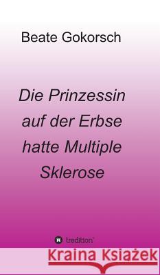 Die Prinzessin auf der Erbse hatte Multiple Sklerose Beate Gokorsch 9783743953000 Tredition Gmbh - książka