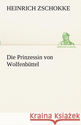 Die Prinzessin von Wolfenbüttel Zschokke, Heinrich 9783842415669 TREDITION CLASSICS - książka