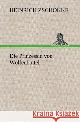 Die Prinzessin von Wolfenbüttel Zschokke, Heinrich 9783847264286 TREDITION CLASSICS - książka