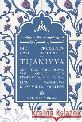 Die Prinzipien und Gedenken der Tijaniyya: auf der Grundlage von Qur'an und prophetischer Sunna Mathias Eichhorn 9783911613125 Mathias Eichhorn - książka