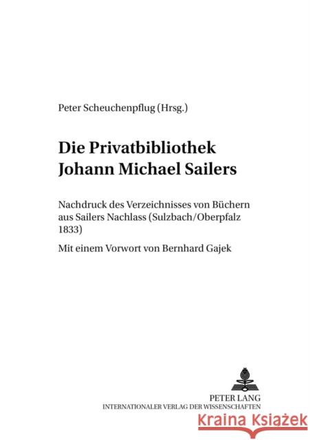 Die Privatbibliothek Johann Michael Sailers: Nachdruck Des Verzeichnisses Von Buechern Aus Sailers Nachlass (Sulzbach/Oberpfalz 1833) Gajek, Bernhard 9783631542545 Peter Lang Gmbh, Internationaler Verlag Der W - książka